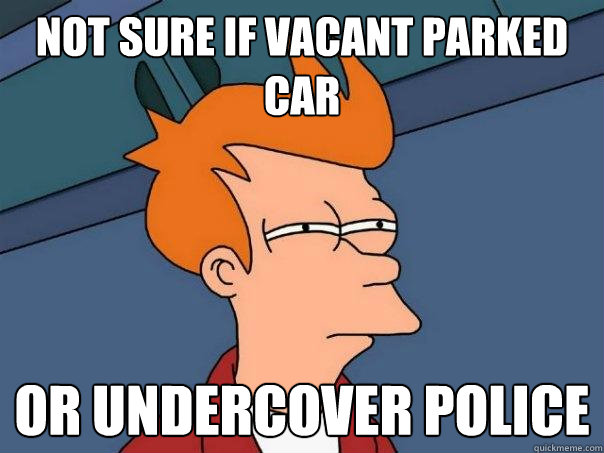 Not sure if vacant parked car Or undercover police  Futurama Fry