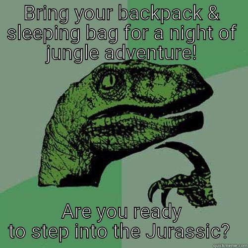 BRING YOUR BACKPACK & SLEEPING BAG FOR A NIGHT OF JUNGLE ADVENTURE! ARE YOU READY TO STEP INTO THE JURASSIC?  Philosoraptor