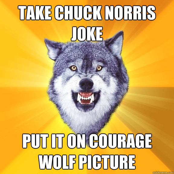 Take chuck norris joke Put it on courage wolf picture  Courage Wolf