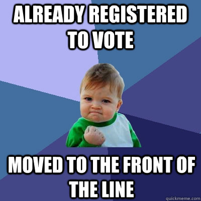 already registered to vote moved to the front of the line - already registered to vote moved to the front of the line  Success Kid