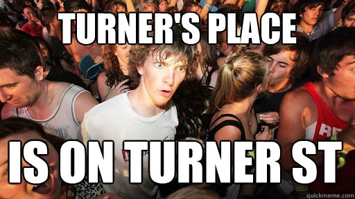 Turner's Place is on Turner St  Sudden Clarity Clarence