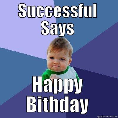 SUCCESSFUL SAYS HAPPY BITHDAY Success Kid