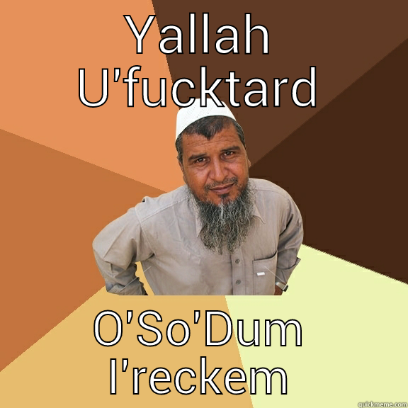 YALLAH U'FUCKTARD O'SO'DUM I'RECKEM Ordinary Muslim Man