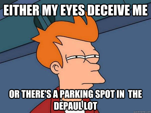 Either my eyes deceive me or there's a parking spot in  the DePaul lot - Either my eyes deceive me or there's a parking spot in  the DePaul lot  Futurama Fry