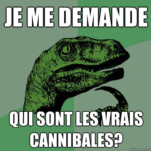 Je me demande Qui sont les vrais cannibales?  Philosoraptor