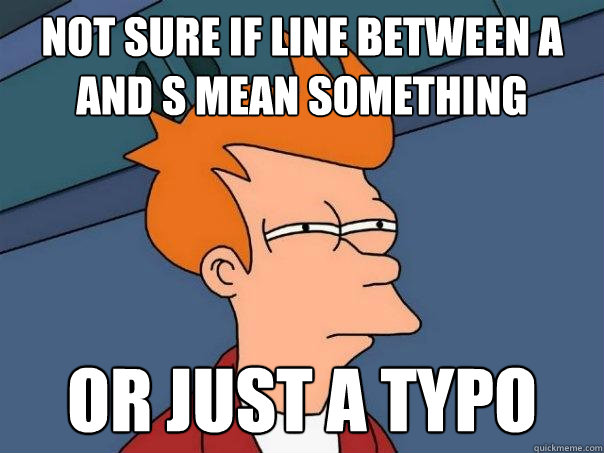 Not sure if line between A and S mean something Or just a typo - Not sure if line between A and S mean something Or just a typo  Futurama Fry