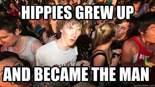 Hippies grew up and became the man - Hippies grew up and became the man  Sudden Clarity Clarence