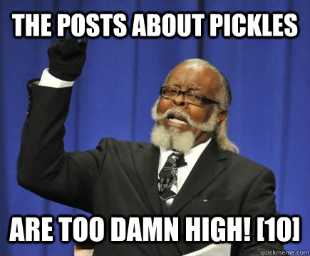 The posts about pickles Are too damn high! [10]  Too Damn High