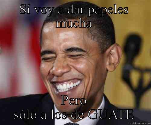 SÍ VOY A DAR PAPELES MUCHA PERO SÓLO A LOS DE GUATE Scumbag Obama