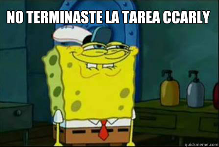 no terminaste la tarea ccarly  Dirty Spongebob