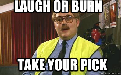 Laugh or burn take your pick - Laugh or burn take your pick  keith lard