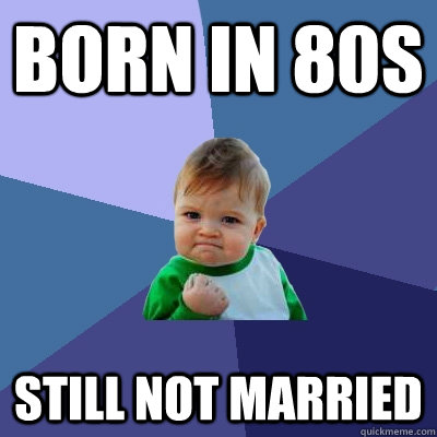 Born in 80s Still not married  Success Kid