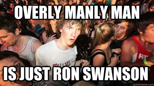 Overly Manly Man Is just Ron Swanson  Sudden Clarity Clarence