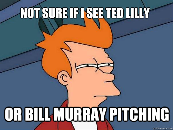 Not sure if I see Ted Lilly Or Bill Murray pitching   Futurama Fry