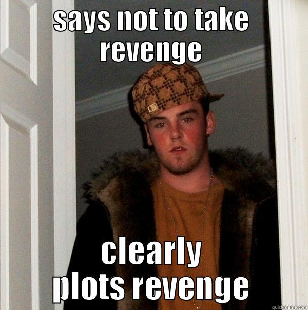 SAYS NOT TO TAKE REVENGE CLEARLY PLOTS REVENGE Scumbag Steve