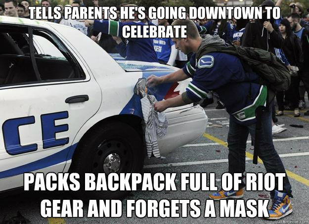 Tells parents he's going downtown to celebrate packs backpack full of riot gear and forgets a mask - Tells parents he's going downtown to celebrate packs backpack full of riot gear and forgets a mask  Scumbag Nathan