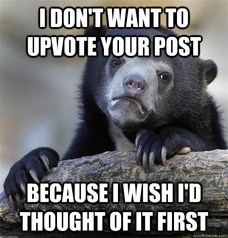 I don't want to upvote your post because I wish I'd thought of it first  Confession Bear