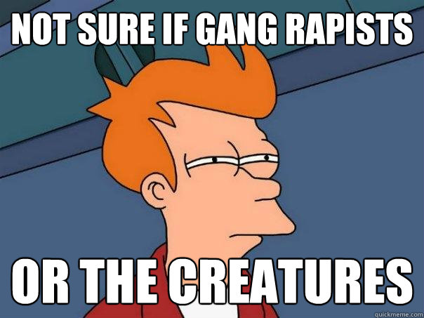 not sure if gang rapists or the creatures  Futurama Fry