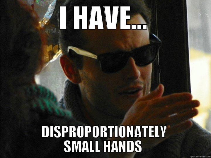 hipster douche - I HAVE... DISPROPORTIONATELY SMALL HANDS  Misc