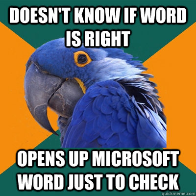 doesn't know if word is right opens up Microsoft word just to check - doesn't know if word is right opens up Microsoft word just to check  Paranoid Parrot