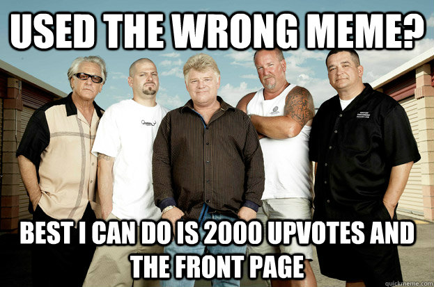 Used the wrong meme? Best I can do is 2000 upvotes and the front page - Used the wrong meme? Best I can do is 2000 upvotes and the front page  Misc