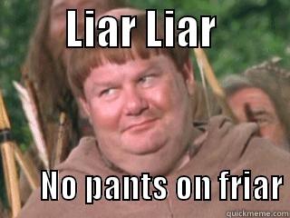         LIAR LIAR                                                                               NO PANTS ON FRIAR Misc