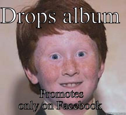 DROPS ALBUM  PROMOTES ONLY ON FACEBOOK  Over Confident Ginger