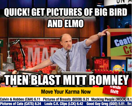 quick! Get pictures of big bird and elmo then blast Mitt Romney - quick! Get pictures of big bird and elmo then blast Mitt Romney  Mad Karma with Jim Cramer