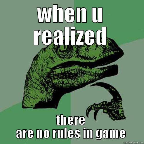 WHEN U REALIZED THERE ARE NO RULES IN GAME Philosoraptor