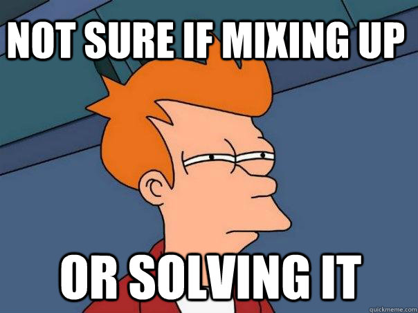 Not sure if mixing up or solving it - Not sure if mixing up or solving it  Futurama Fry