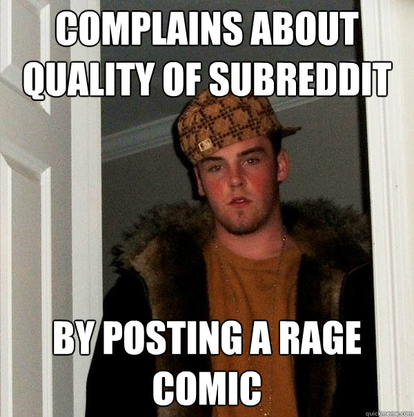 Complains about quality of subreddit by posting a rage comic - Complains about quality of subreddit by posting a rage comic  Scumbag Steve