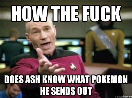 how the fuck Does ash know what pokemon he sends out  Annoyed Picard HD