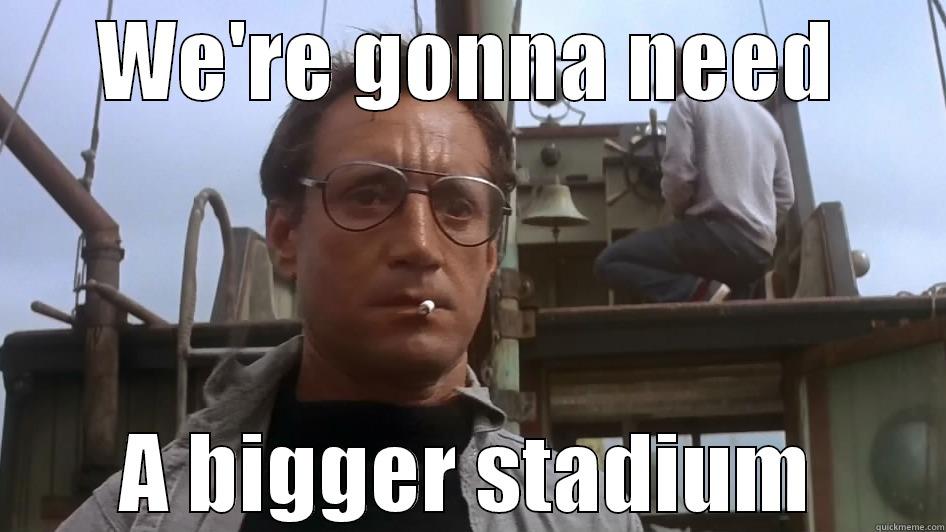 WE'RE GONNA NEED A BIGGER STADIUM Misc