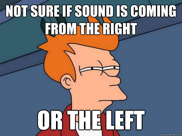 Not sure if sound is coming from the right or the left  Futurama Fry