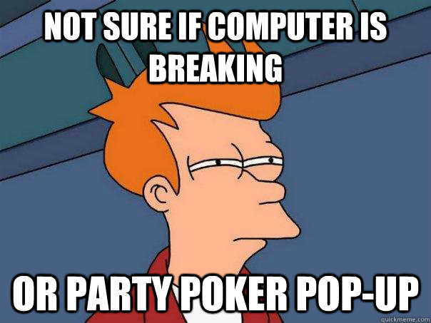 not sure if computer is breaking or party poker pop-up  Futurama Fry