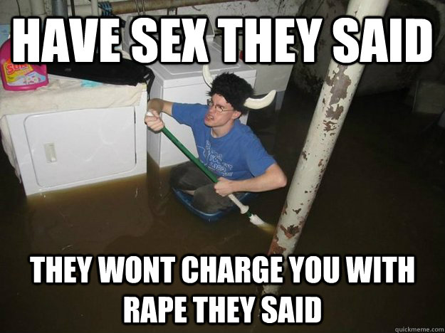 Have sex They Said They wont charge you with rape They Said  Do the laundry they said