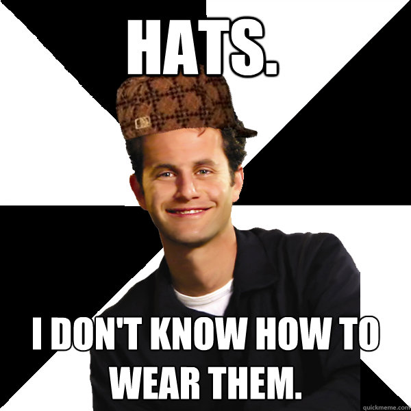 Hats. I don't know how to wear them.  Scumbag Christian