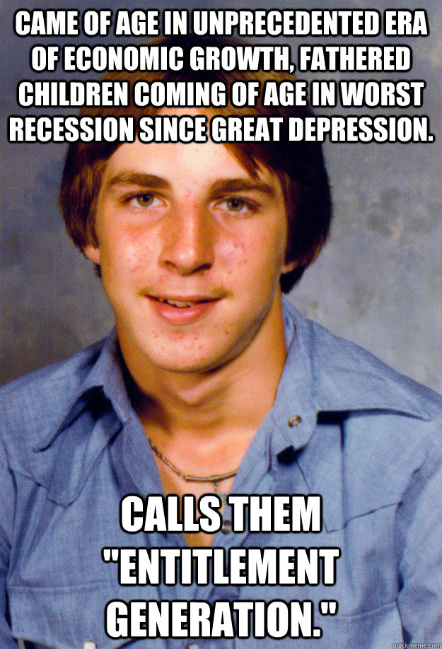 Came of age in unprecedented era of economic growth, fathered children coming of age in worst recession since great depression. Calls them 