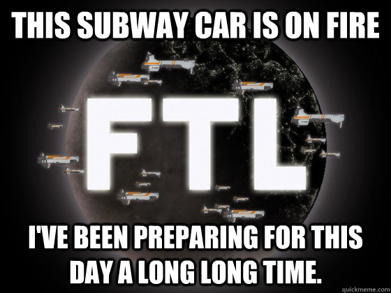 this subway car is on fire I've been preparing for this day a long long time.  Scumbag FTL