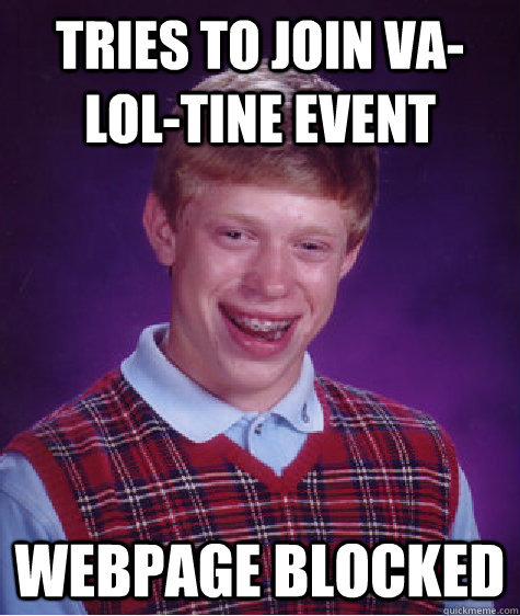 Tries to join Va-LOL-tine event webpage blocked  Bad Luck Brian