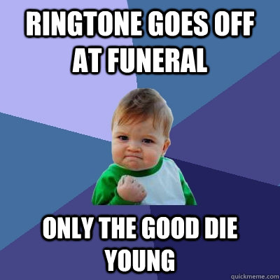 Ringtone goes off at funeral Only the good die young - Ringtone goes off at funeral Only the good die young  Success Kid