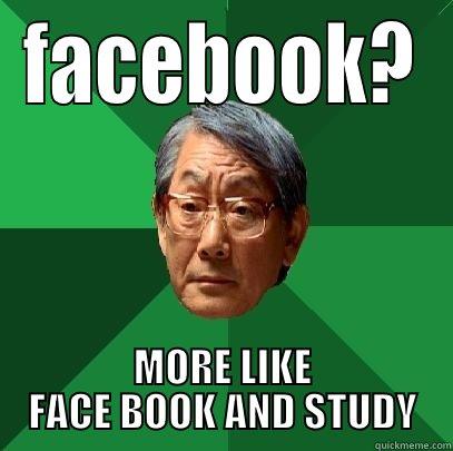 FACEBOOK? MORE LIKE FACE BOOK AND STUDY High Expectations Asian Father