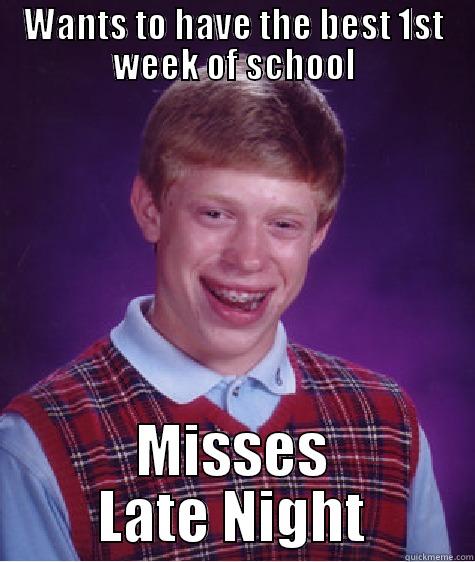 WANTS TO HAVE THE BEST 1ST WEEK OF SCHOOL MISSES LATE NIGHT Bad Luck Brian