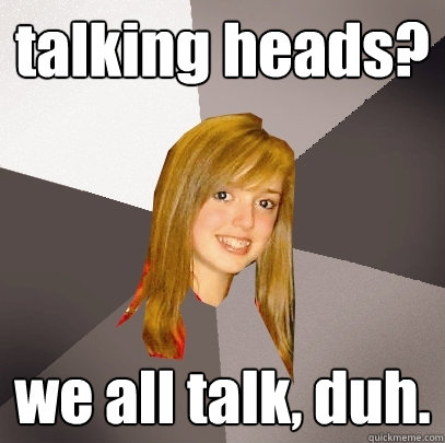 talking heads? we all talk, duh.  Musically Oblivious 8th Grader