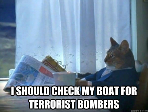  i should check my boat for terrorist bombers -  i should check my boat for terrorist bombers  morning realization newspaper cat meme