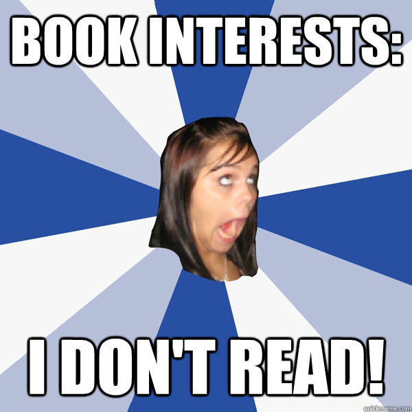 book interests: i don't read!  