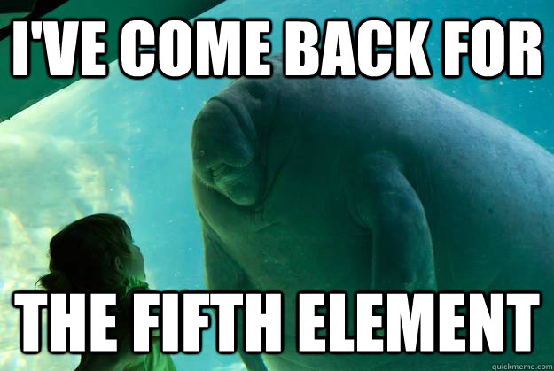 I've come back for The Fifth Element - I've come back for The Fifth Element  Overlord Manatee