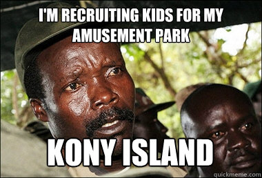 I'm recruiting kids for my amusement park kony island  Kony