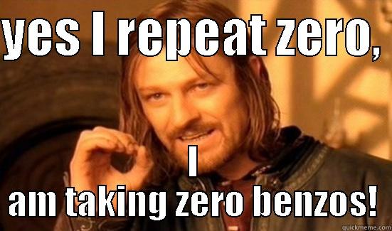 Zero Benzos - YES I REPEAT ZERO,  I AM TAKING ZERO BENZOS! Boromir