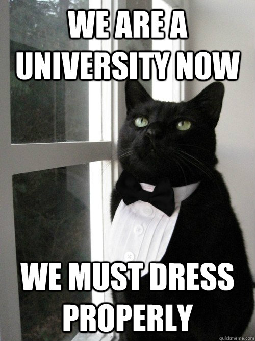 we are a university now we must dress properly  One Percent Cat